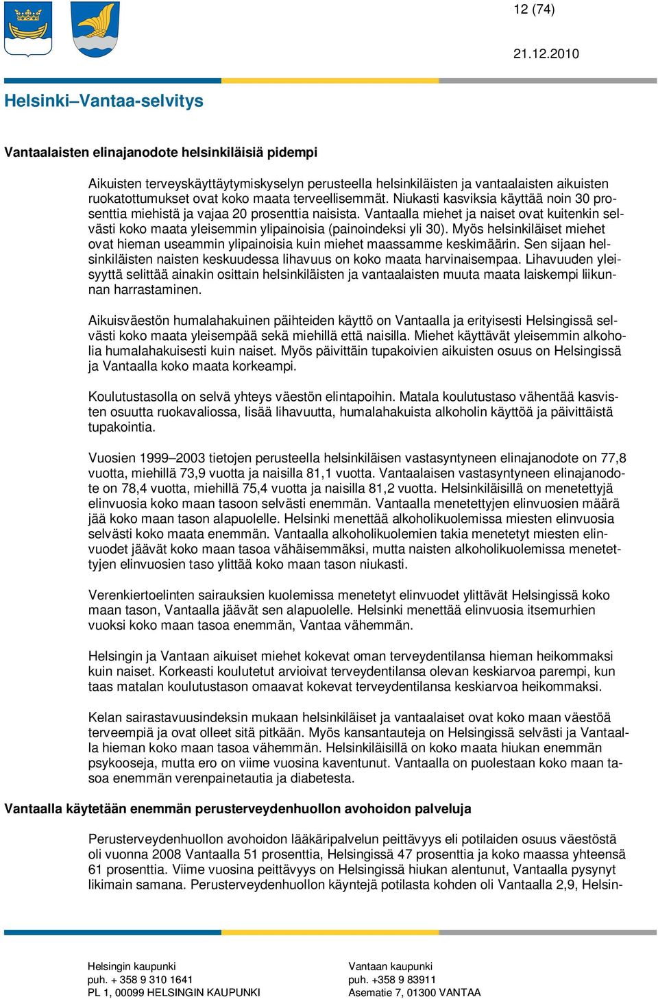 Myös helsinkiläiset miehet ovat hieman useammin ylipainoisia kuin miehet maassamme keskimäärin. Sen sijaan helsinkiläisten naisten keskuudessa lihavuus on koko maata harvinaisempaa.