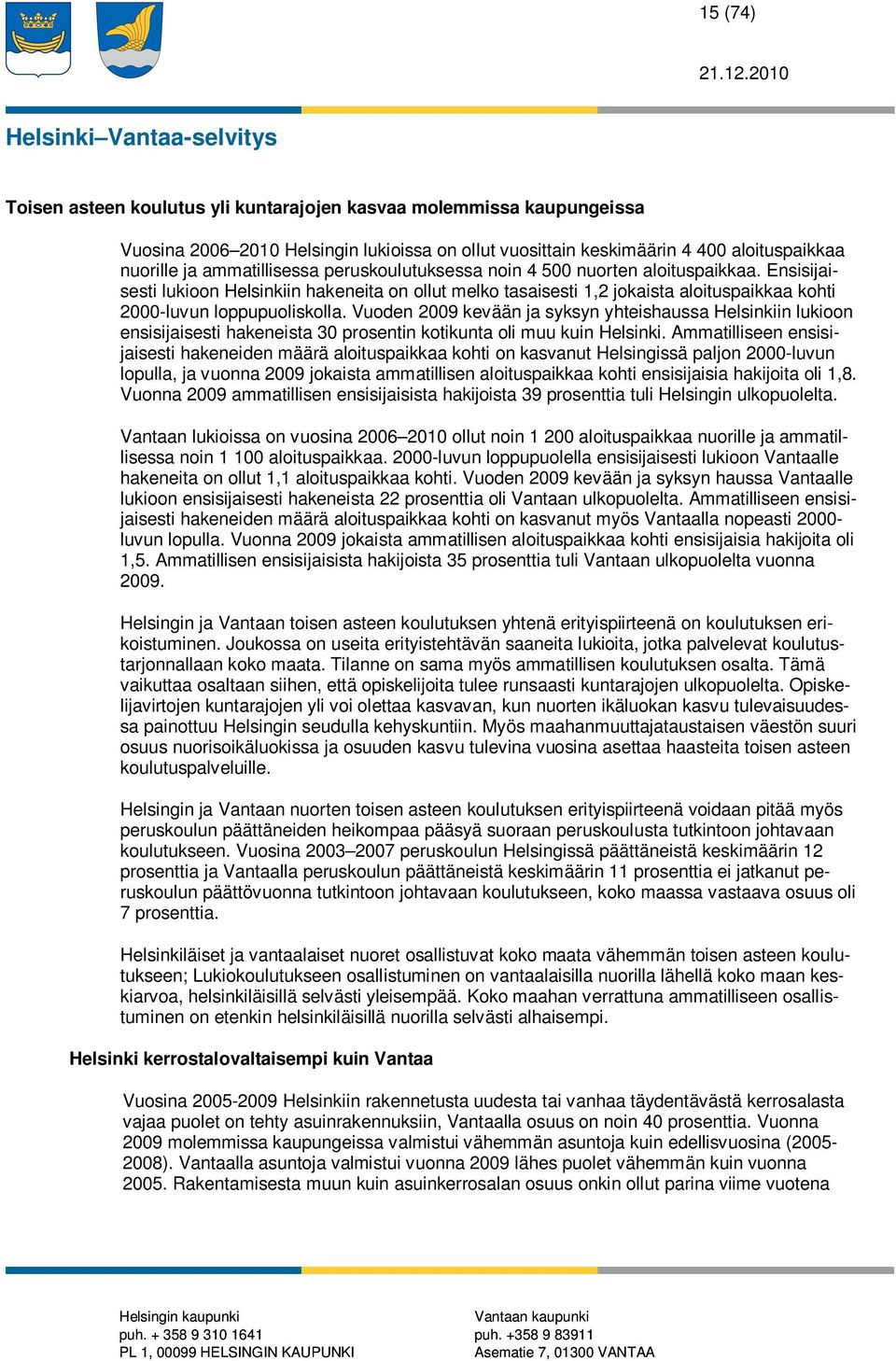 Vuoden 2009 kevään ja syksyn yhteishaussa Helsinkiin lukioon ensisijaisesti hakeneista 30 prosentin kotikunta oli muu kuin Helsinki.