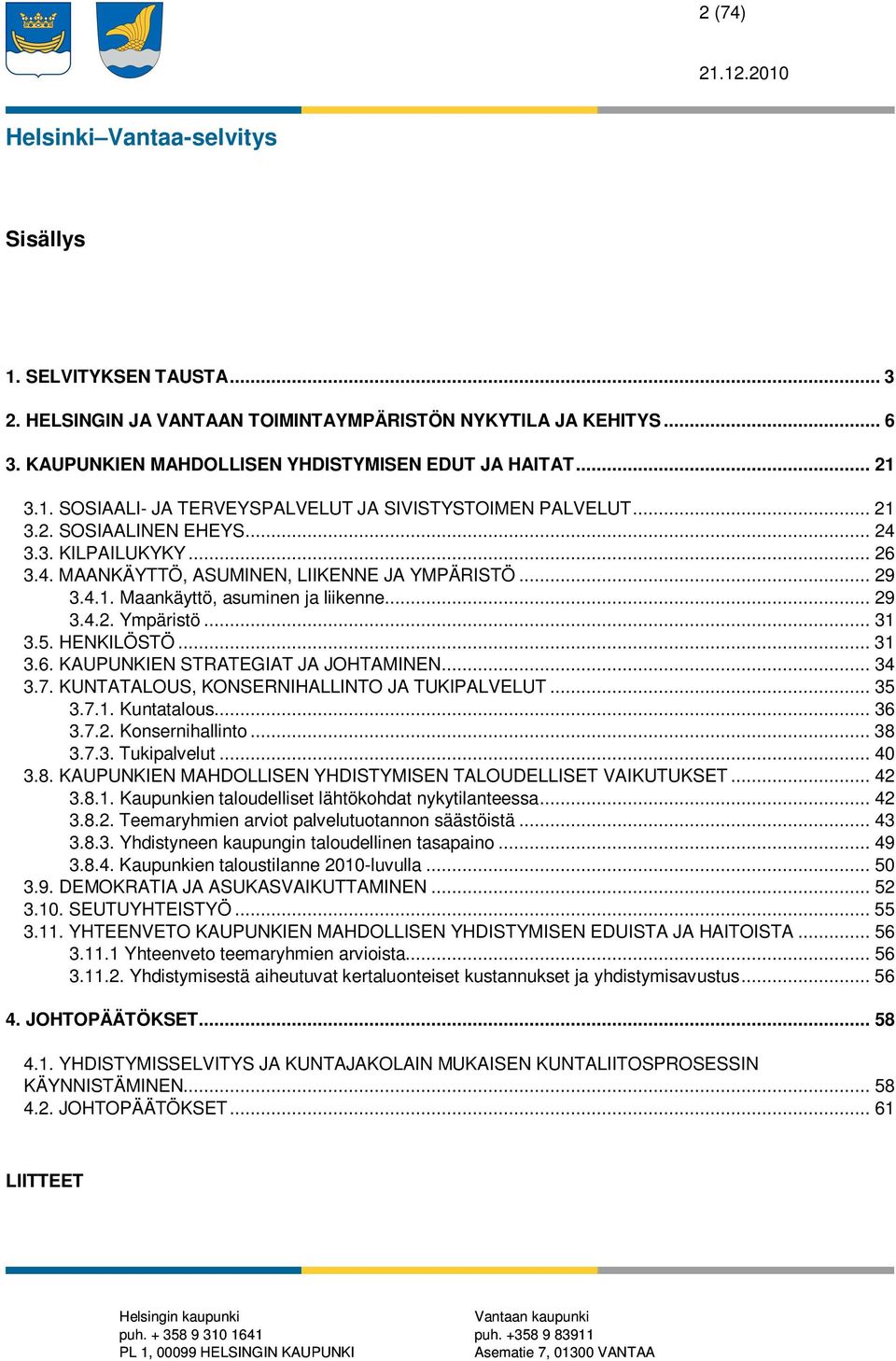 .. 31 3.6. KAUPUNKIEN STRATEGIAT JA JOHTAMINEN... 34 3.7. KUNTATALOUS, KONSERNIHALLINTO JA TUKIPALVELUT... 35 3.7.1. Kuntatalous... 36 3.7.2. Konsernihallinto... 38 