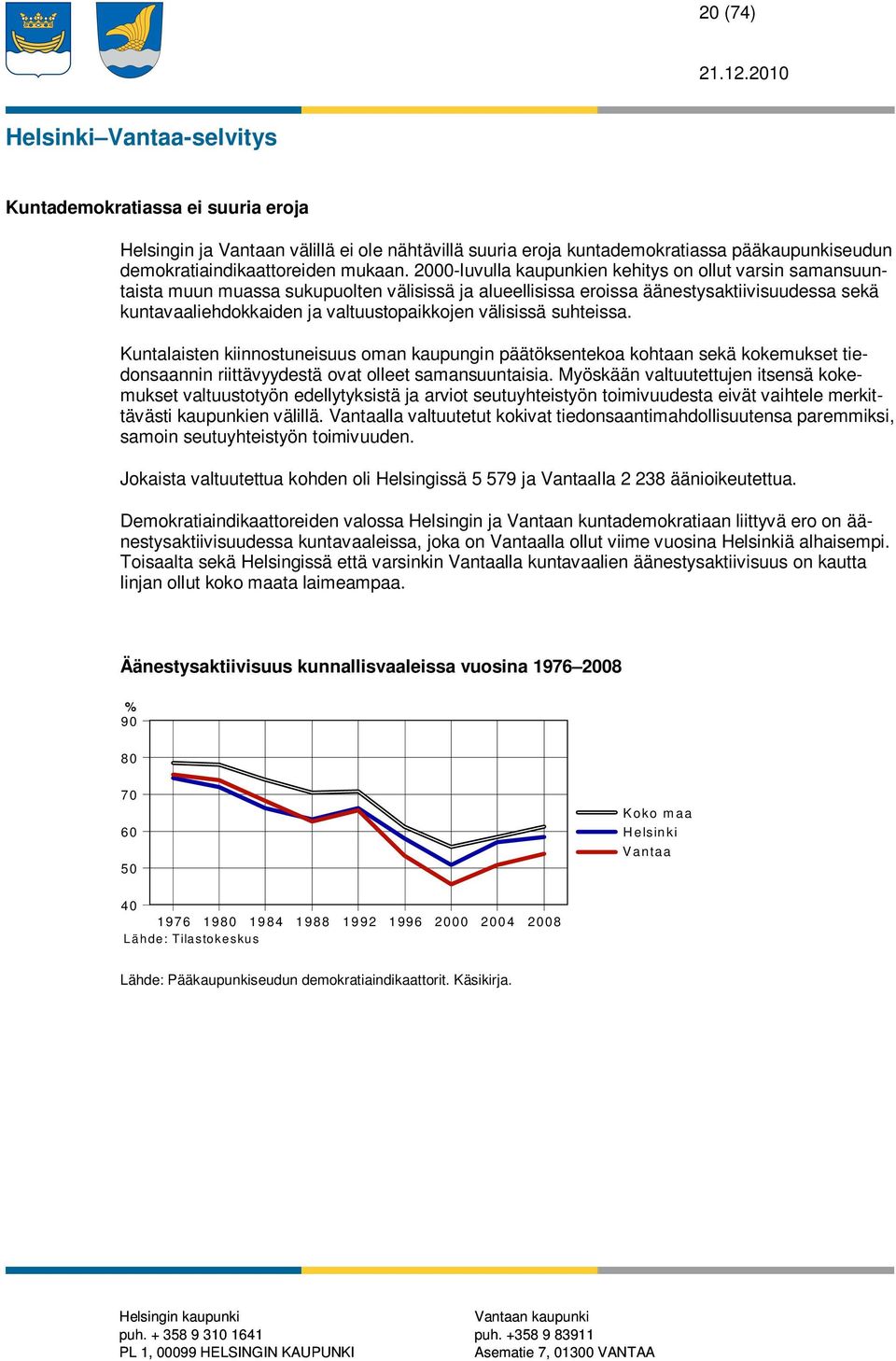 välisissä suhteissa. Kuntalaisten kiinnostuneisuus oman kaupungin päätöksentekoa kohtaan sekä kokemukset tiedonsaannin riittävyydestä ovat olleet samansuuntaisia.