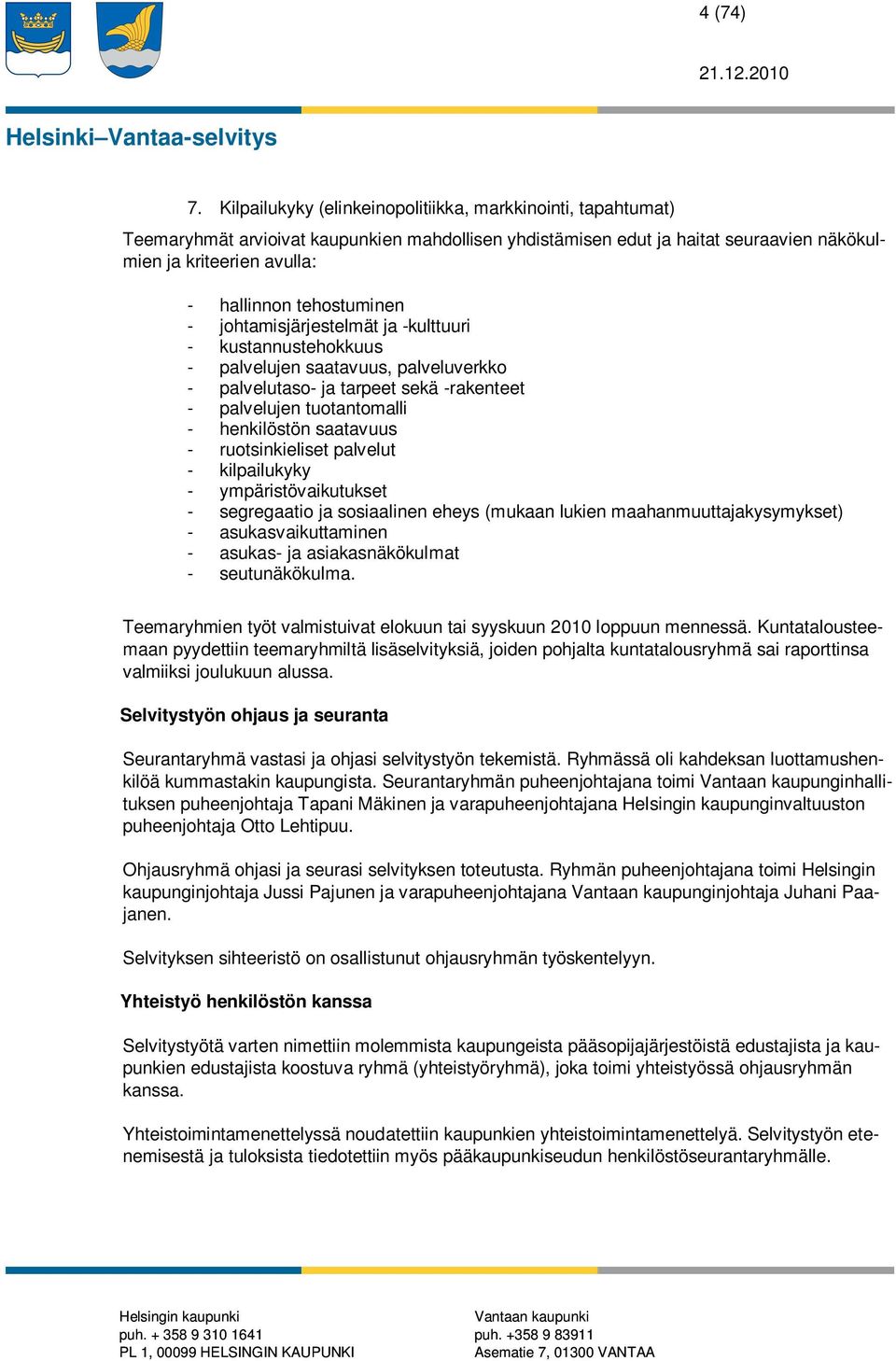 tehostuminen - johtamisjärjestelmät ja -kulttuuri - kustannustehokkuus - palvelujen saatavuus, palveluverkko - palvelutaso- ja tarpeet sekä -rakenteet - palvelujen tuotantomalli - henkilöstön