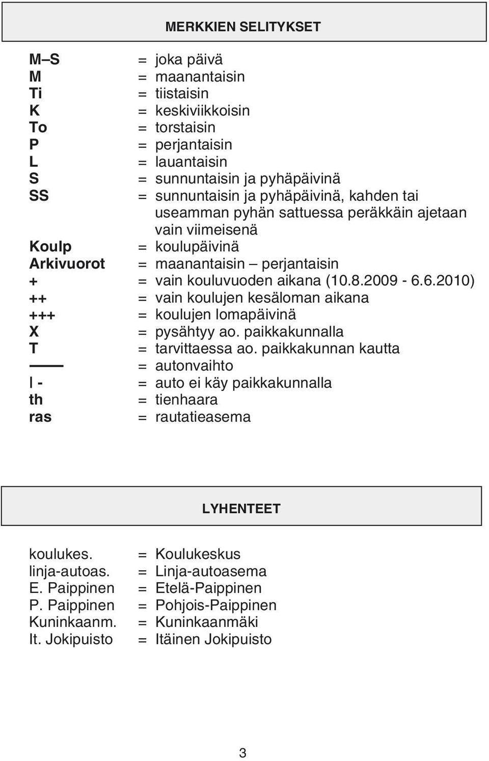 6.2010) ++ = vain koulujen kesäloman aikana +++ = koulujen lomapäivinä X T = pysähtyy ao. paikkakunnalla = tarvittaessa ao.