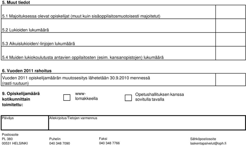 Vuoden 2011 rahoitus Vuoden 2011 opiskelijamäärän muutosesitys lähetetään 30.9.2010 mennessä (rasti ruutuun) 9.