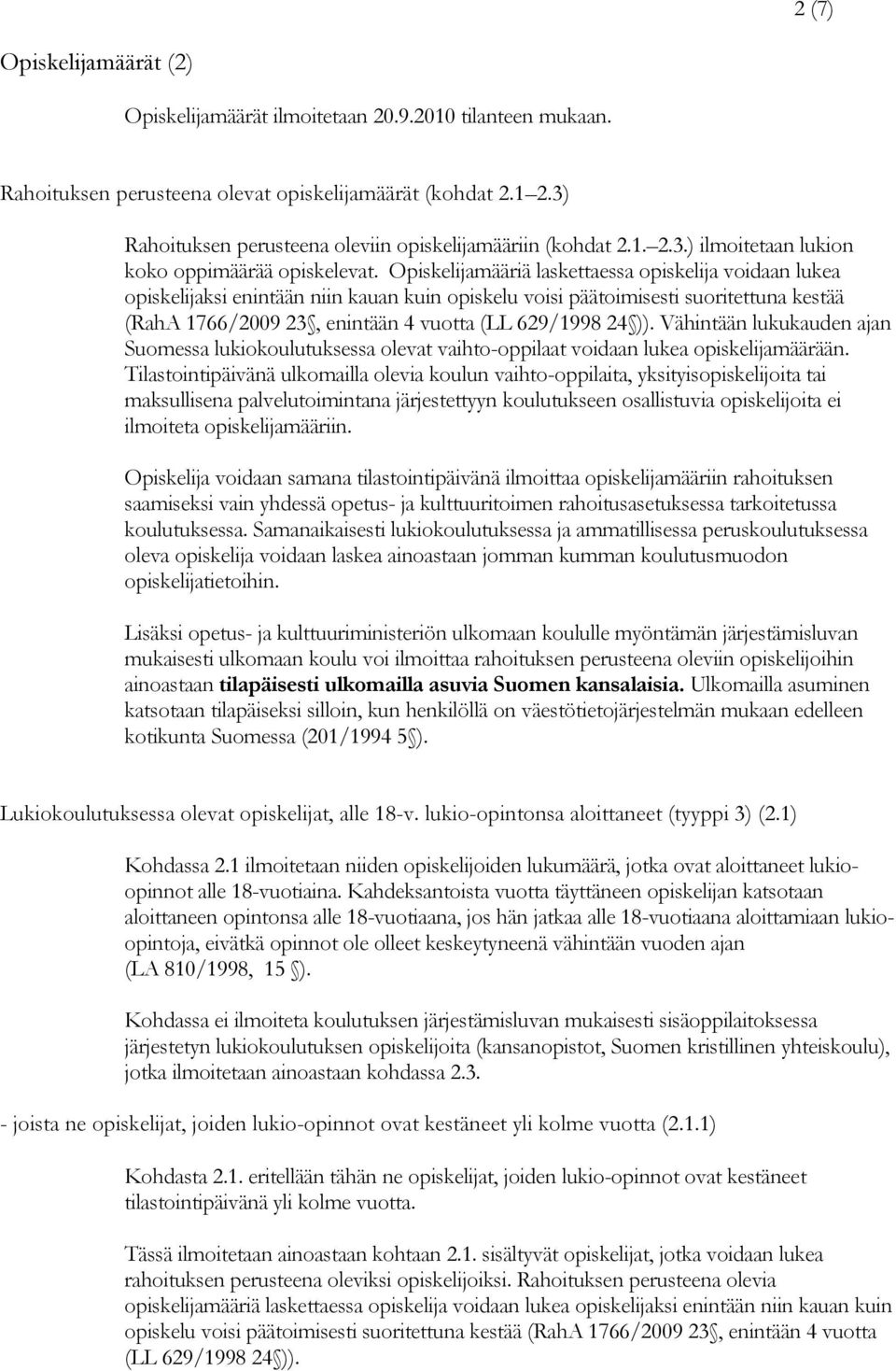 Opiskelijamääriä laskettaessa opiskelija voidaan lukea opiskelijaksi enintään niin kauan kuin opiskelu voisi päätoimisesti suoritettuna kestää (RahA 1766/2009 23, enintään 4 vuotta (LL 629/1998 24 )).