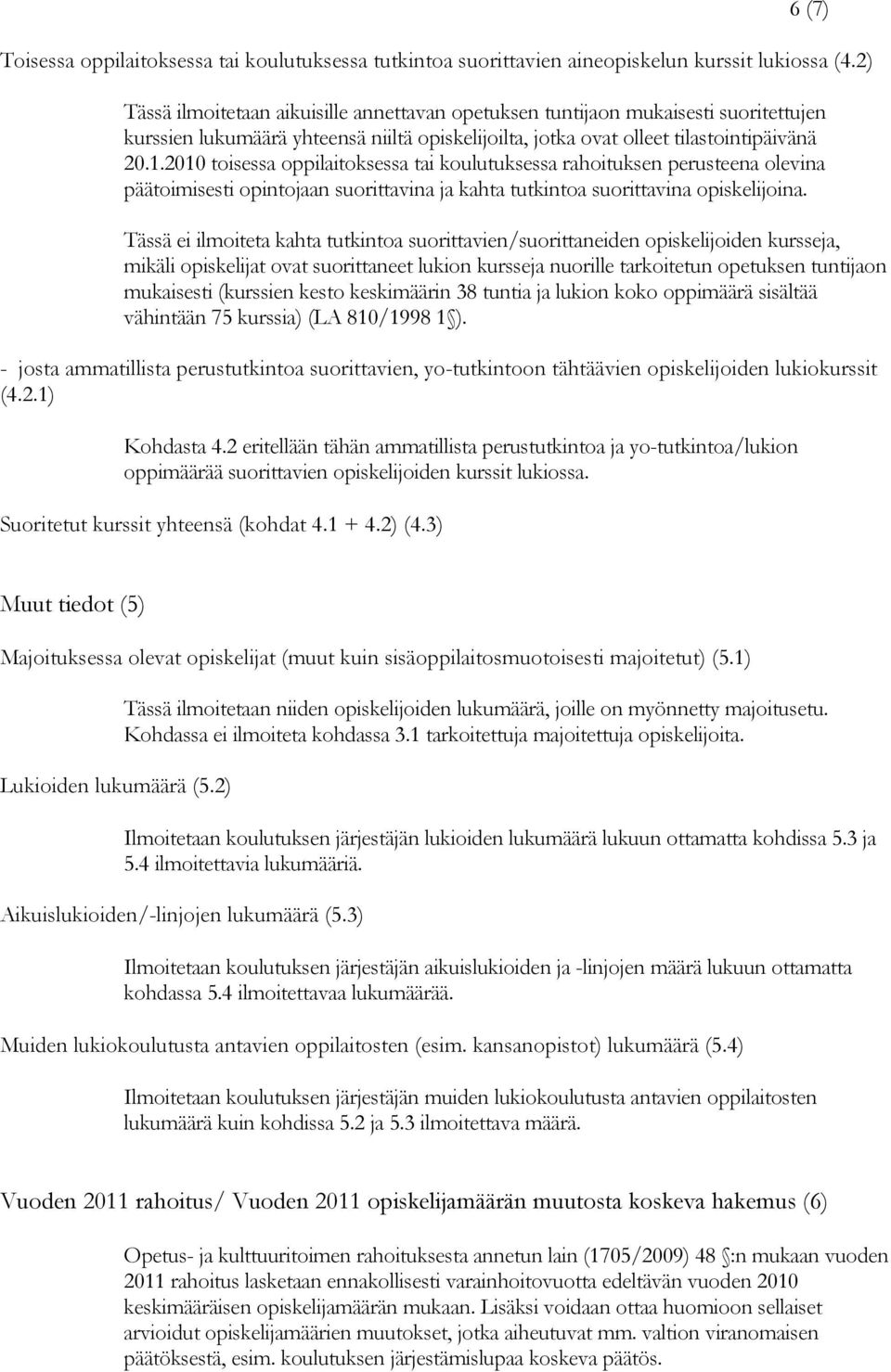 2010 toisessa oppilaitoksessa tai koulutuksessa rahoituksen perusteena olevina päätoimisesti opintojaan suorittavina ja kahta tutkintoa suorittavina opiskelijoina.