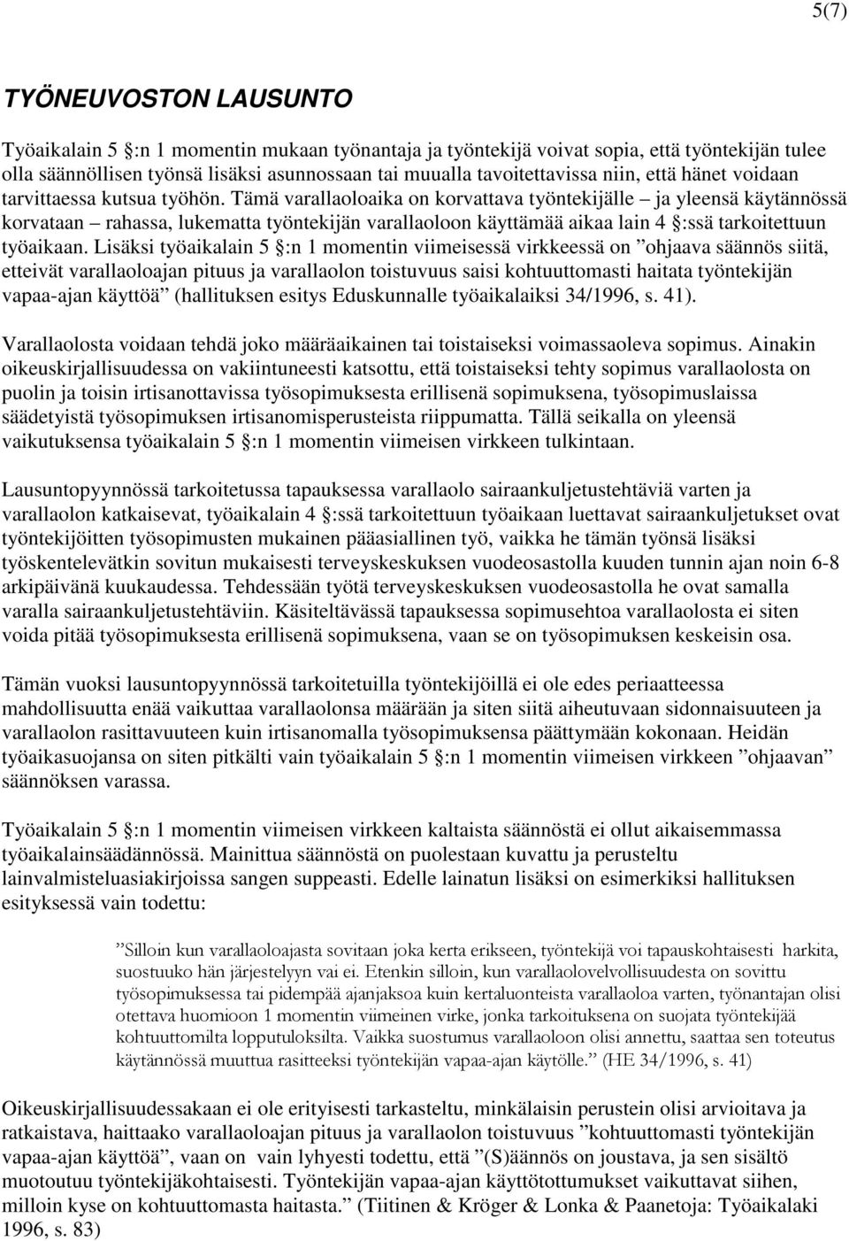 Tämä varallaoloaika on korvattava työntekijälle ja yleensä käytännössä korvataan rahassa, lukematta työntekijän varallaoloon käyttämää aikaa lain 4 :ssä tarkoitettuun työaikaan.