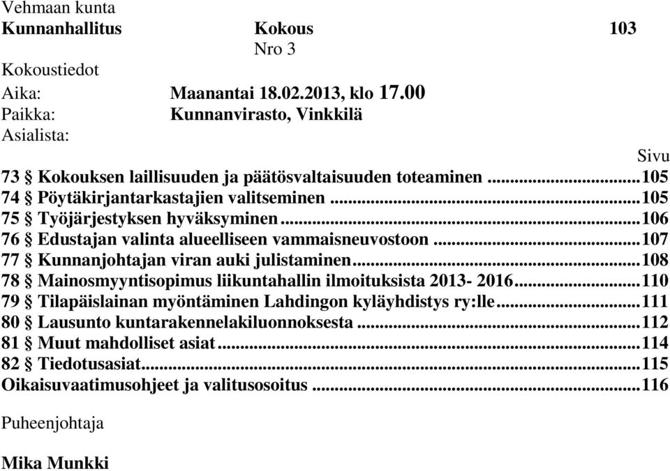 .. 105 75 Työjärjestyksen hyväksyminen... 106 76 Edustajan valinta alueelliseen vammaisneuvostoon... 107 77 Kunnanjohtajan viran auki julistaminen.