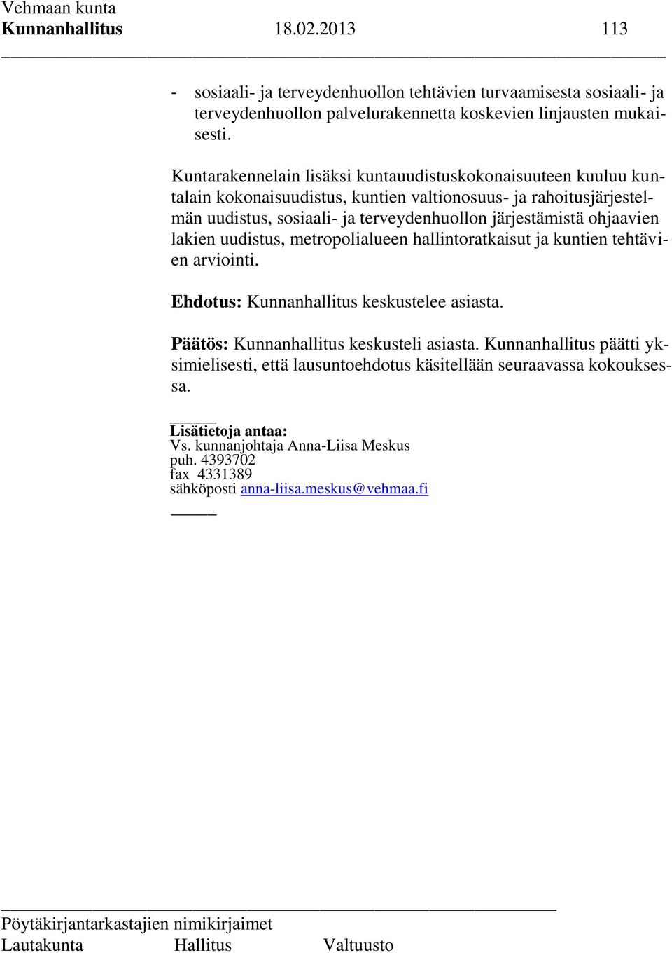 terveydenhuollon järjestämistä ohjaavien lakien uudistus, metropolialueen hallintoratkaisut ja kuntien tehtävien arviointi. Ehdotus: Kunnanhallitus keskustelee asiasta.