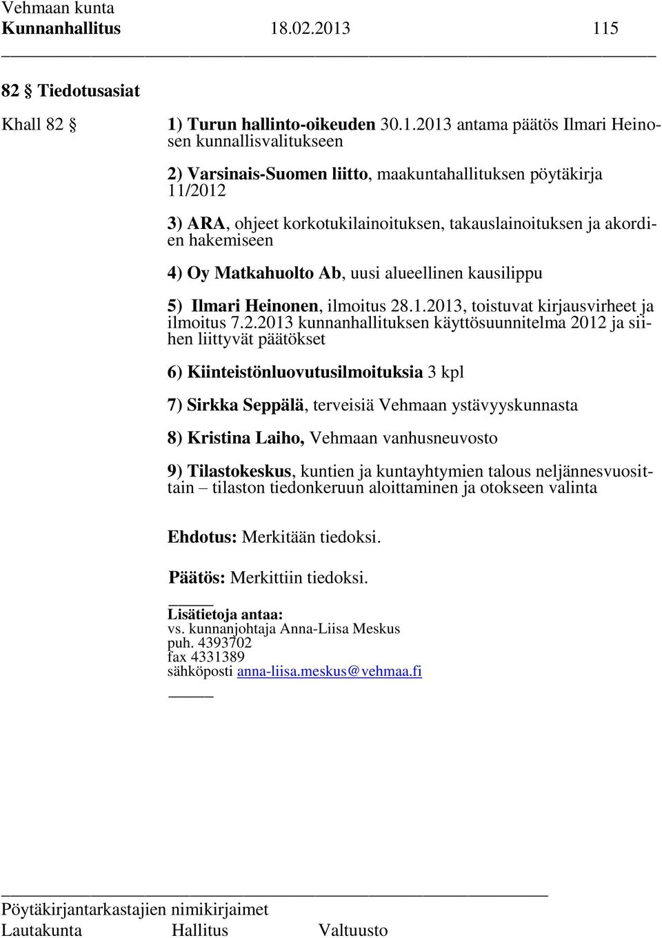 115 82 Tiedotusasiat Khall 82 1) Turun hallinto-oikeuden 30.1.2013 antama päätös Ilmari Heinosen kunnallisvalitukseen 2) Varsinais-Suomen liitto, maakuntahallituksen pöytäkirja 11/2012 3) ARA, ohjeet