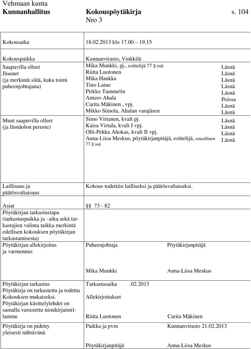 , esittelijä 77 :ssä Riitta Luotonen Mika Haukka Tino Laine Pirkko Tammelin Antero Ahala Carita Mäkinen, vpj. Mikko Simola, Ahalan varajäsen Simo Virtanen, kvalt pj. Kaisa Virtala, kvalt I vpj.