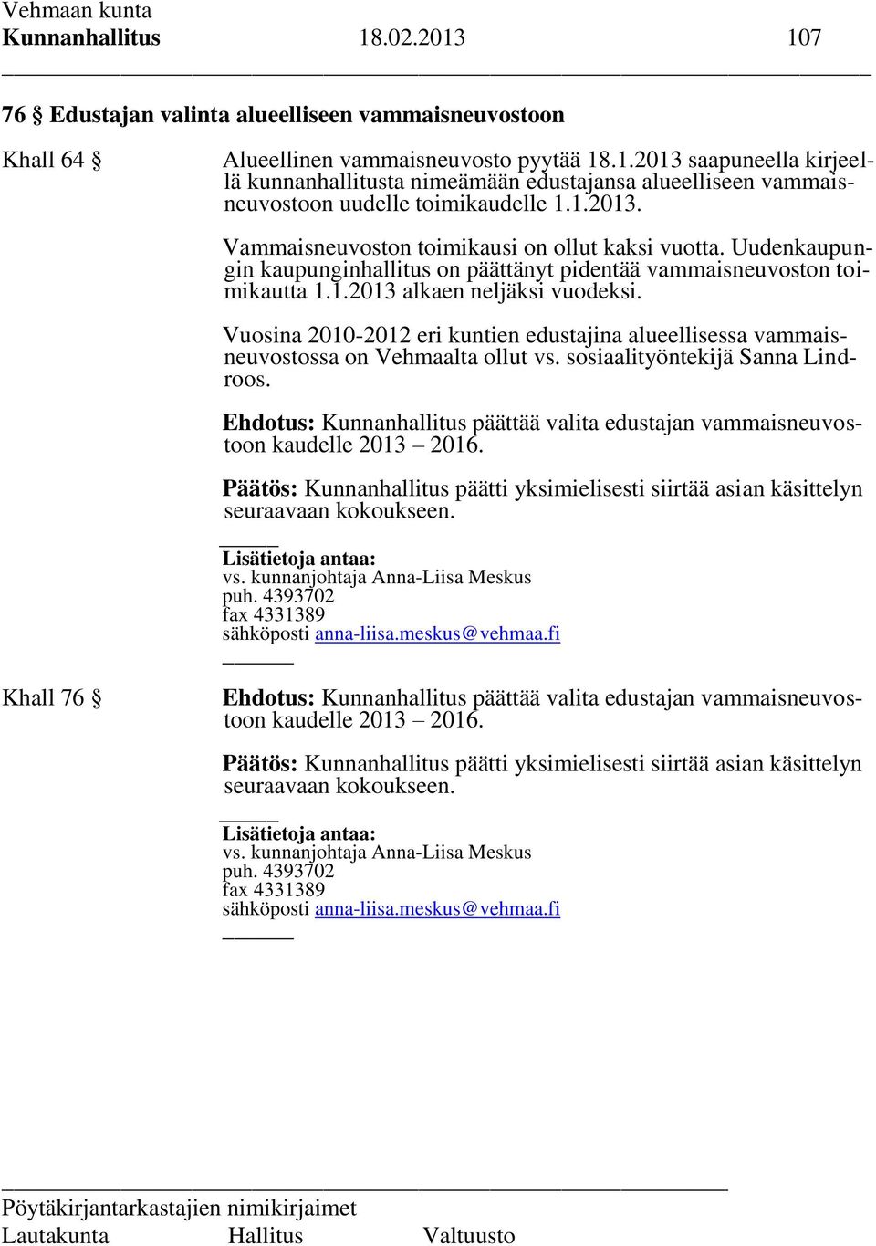 Vuosina 2010-2012 eri kuntien edustajina alueellisessa vammaisneuvostossa on Vehmaalta ollut vs. sosiaalityöntekijä Sanna Lindroos.