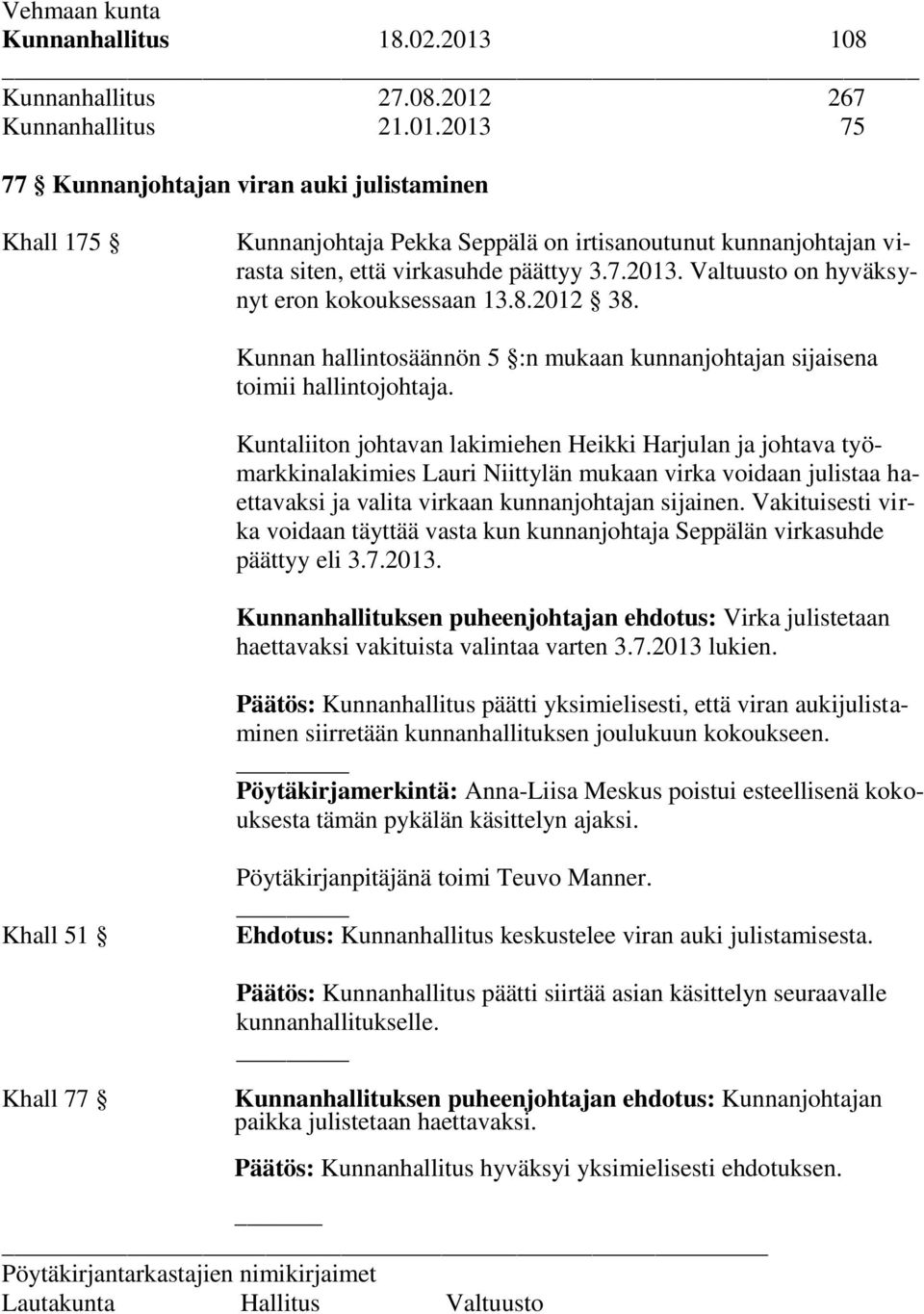 Kuntaliiton johtavan lakimiehen Heikki Harjulan ja johtava työmarkkinalakimies Lauri Niittylän mukaan virka voidaan julistaa haettavaksi ja valita virkaan kunnanjohtajan sijainen.