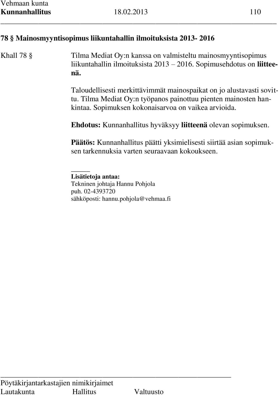 ilmoituksista 2013 2016. Sopimusehdotus on liitteenä. Taloudellisesti merkittävimmät mainospaikat on jo alustavasti sovittu.