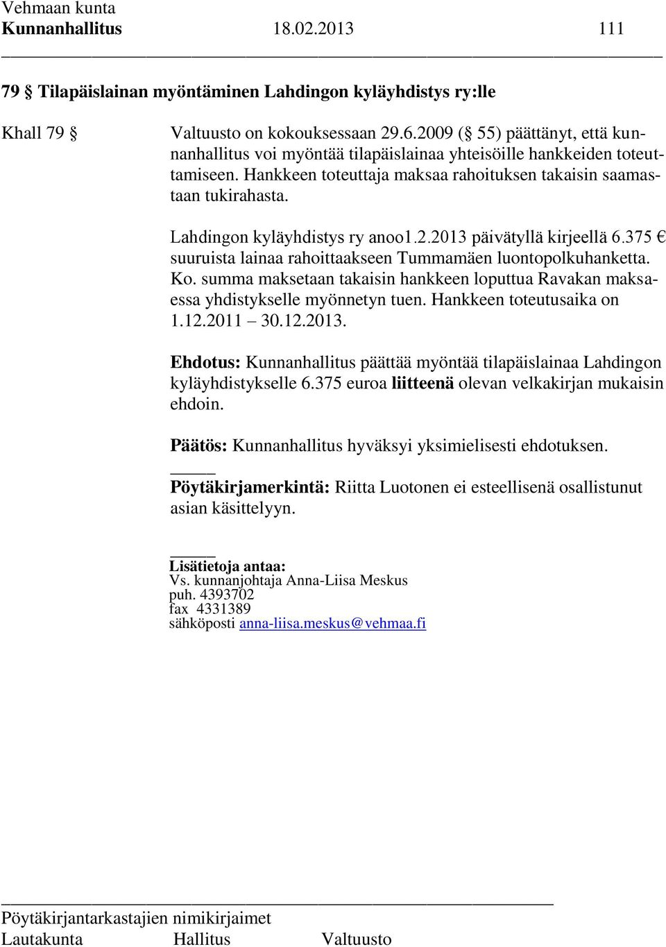 Lahdingon kyläyhdistys ry anoo1.2.2013 päivätyllä kirjeellä 6.375 suuruista lainaa rahoittaakseen Tummamäen luontopolkuhanketta. Ko.