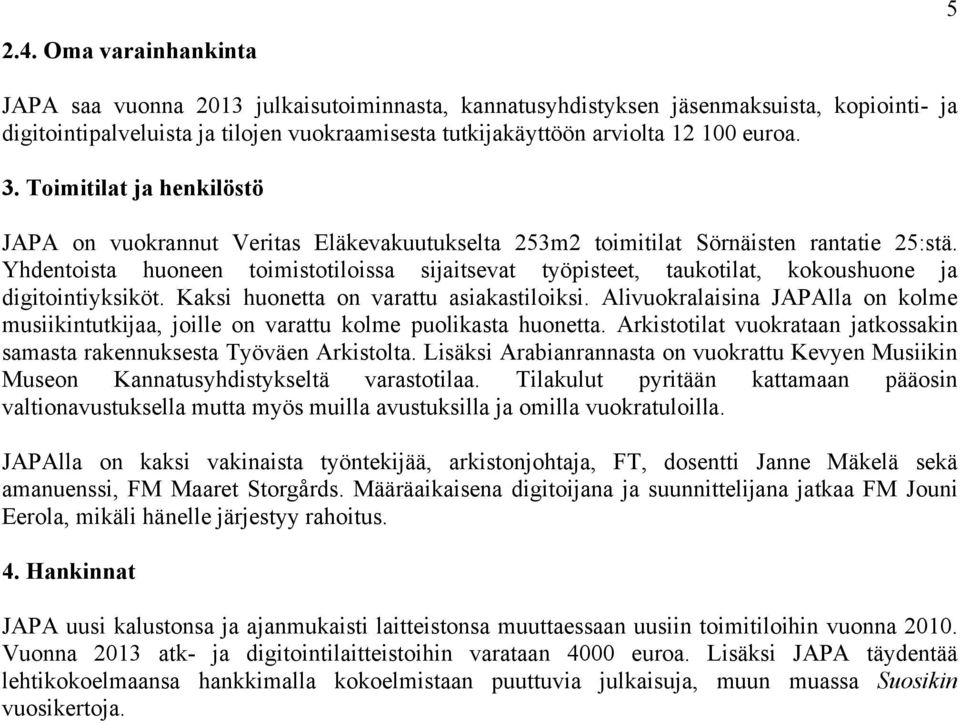 Yhdentoista huoneen toimistotiloissa sijaitsevat työpisteet, taukotilat, kokoushuone ja digitointiyksiköt. Kaksi huonetta on varattu asiakastiloiksi.