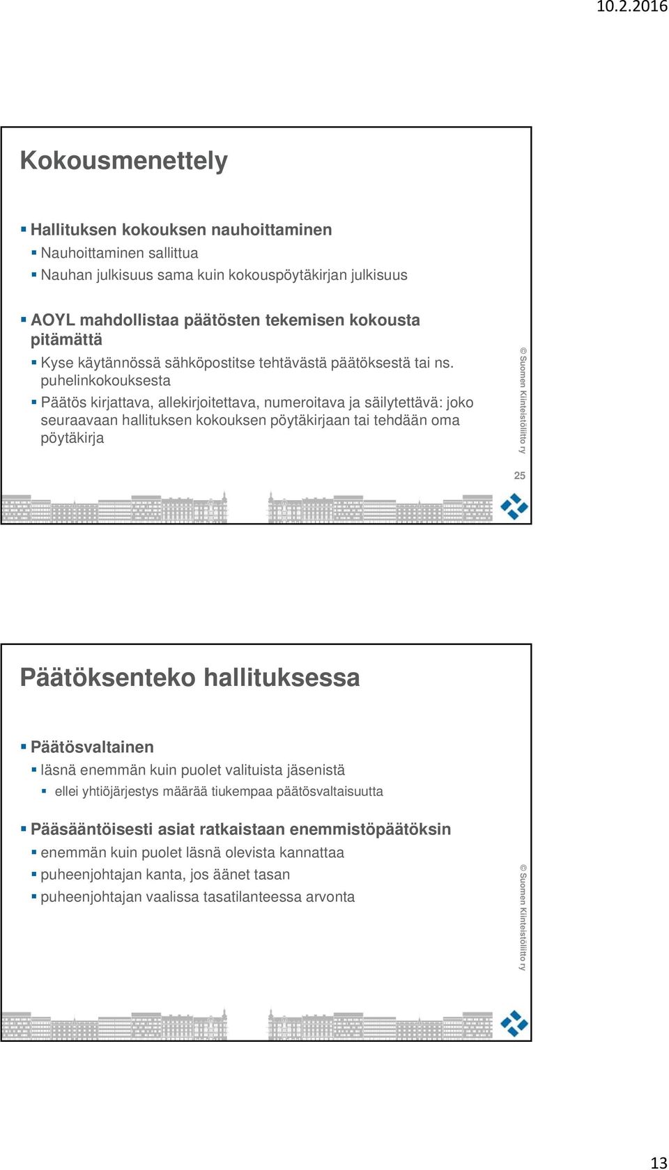 puhelinkokouksesta Päätös kirjattava, allekirjoitettava, numeroitava ja säilytettävä: joko seuraavaan hallituksen kokouksen pöytäkirjaan tai tehdään oma pöytäkirja 25 Päätöksenteko