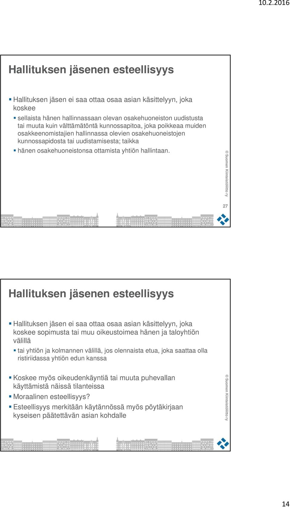 27 Hallituksen jäsenen esteellisyys Hallituksen jäsen ei saa ottaa osaa asian käsittelyyn, joka koskee sopimusta tai muu oikeustoimea hänen ja taloyhtiön välillä tai yhtiön ja kolmannen välillä, jos