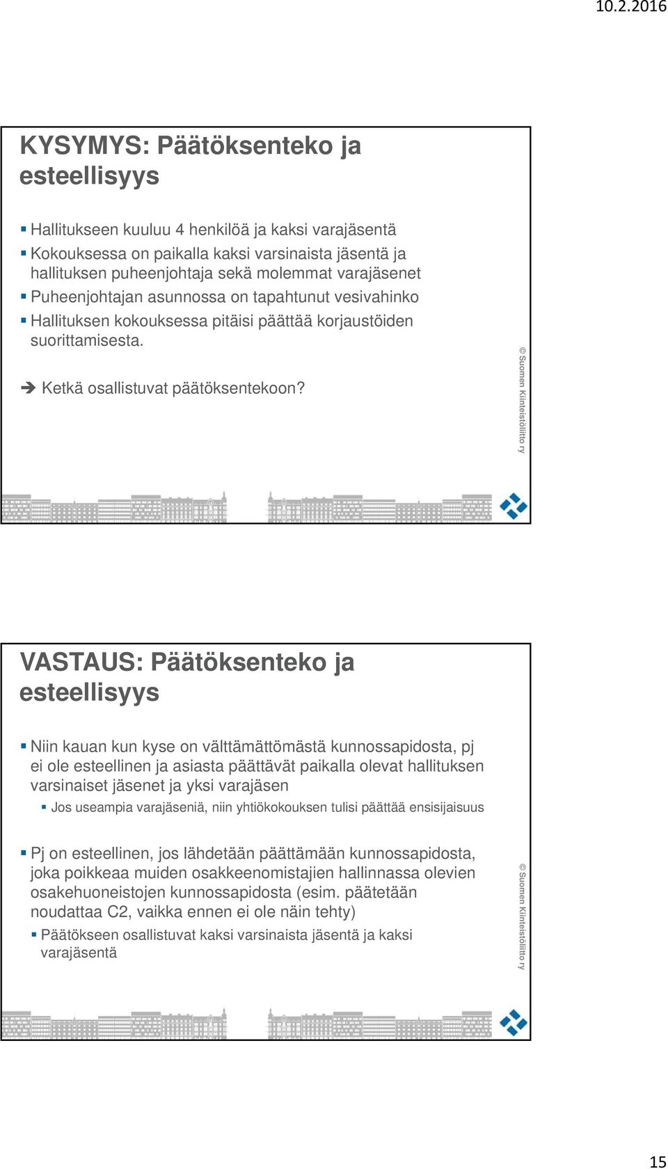 VASTAUS: Päätöksenteko ja esteellisyys Niin kauan kun kyse on välttämättömästä kunnossapidosta, pj ei ole esteellinen ja asiasta päättävät paikalla olevat hallituksen varsinaiset jäsenet ja yksi