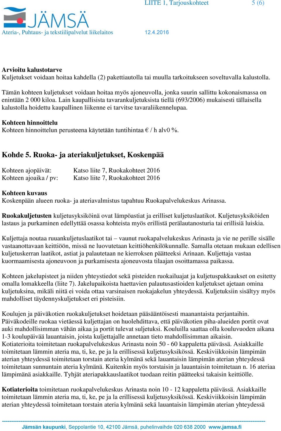 Lain kaupallisista tavarankuljetuksista tiellä (693/2006) mukaisesti tällaisella kalustolla hoidettu kaupallinen liikenne ei tarvitse tavaraliikennelupaa. Kohde 5.