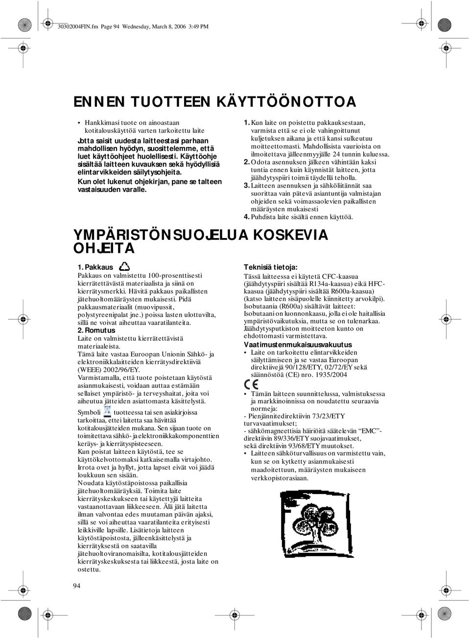 mahdollisen hyödyn, suosittelemme, että luet käyttöohjeet huolellisesti. Käyttöohje sisältää laitteen kuvauksen sekä hyödyllisiä elintarvikkeiden säilytysohjeita.