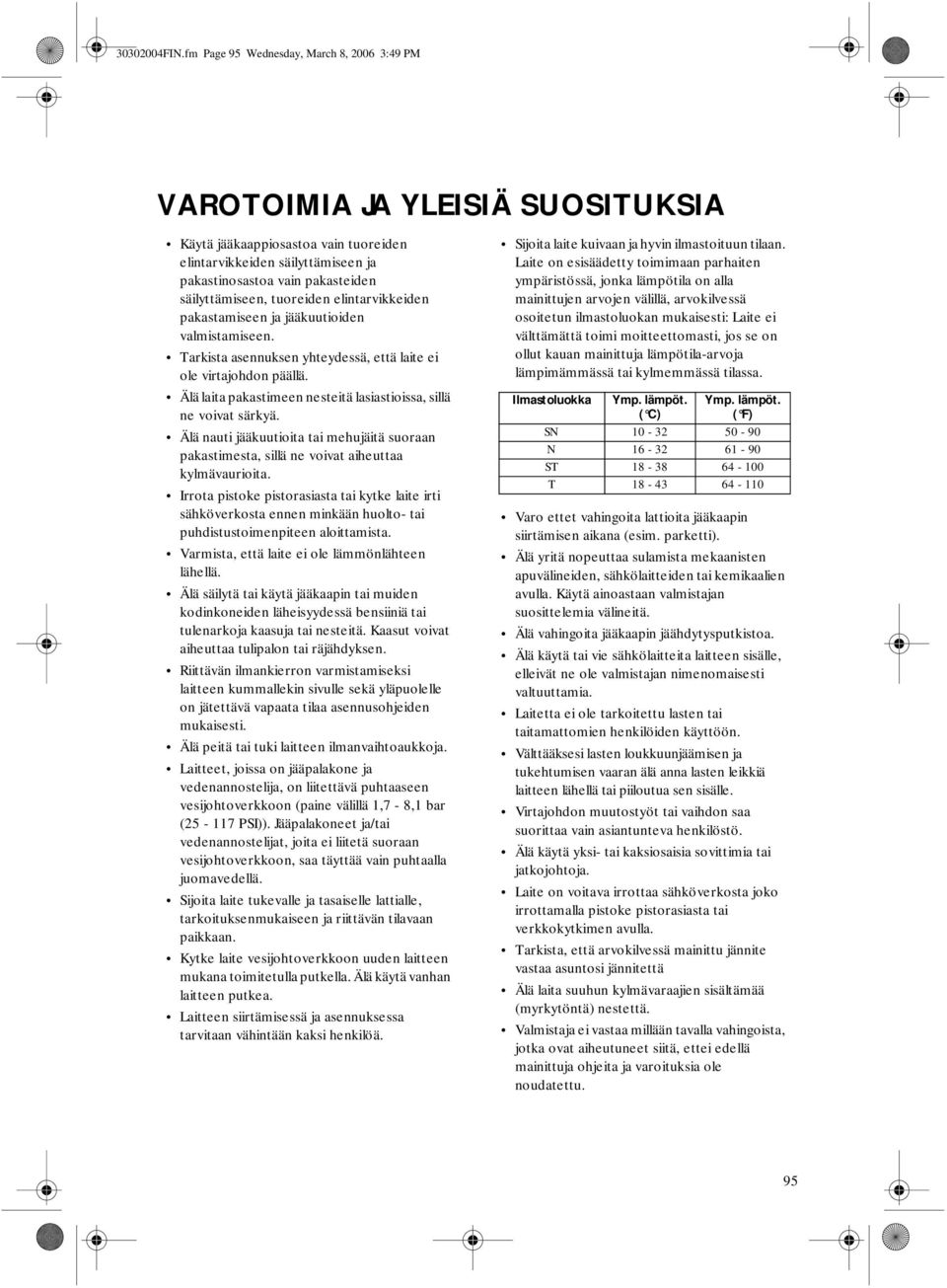 tuoreiden elintarvikkeiden pakastamiseen ja jääkuutioiden valmistamiseen. Tarkista asennuksen yhteydessä, että laite ei ole virtajohdon päällä.