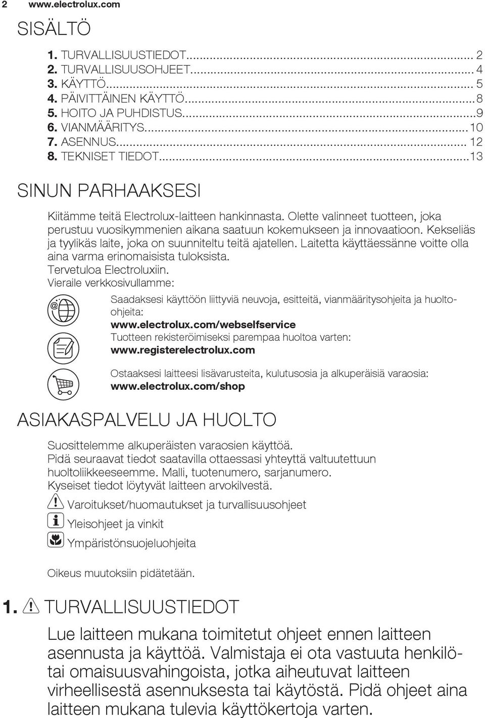 Kekseliäs ja tyylikäs laite, joka on suunniteltu teitä ajatellen. Laitetta käyttäessänne voitte olla aina varma erinomaisista tuloksista. Tervetuloa Electroluxiin.
