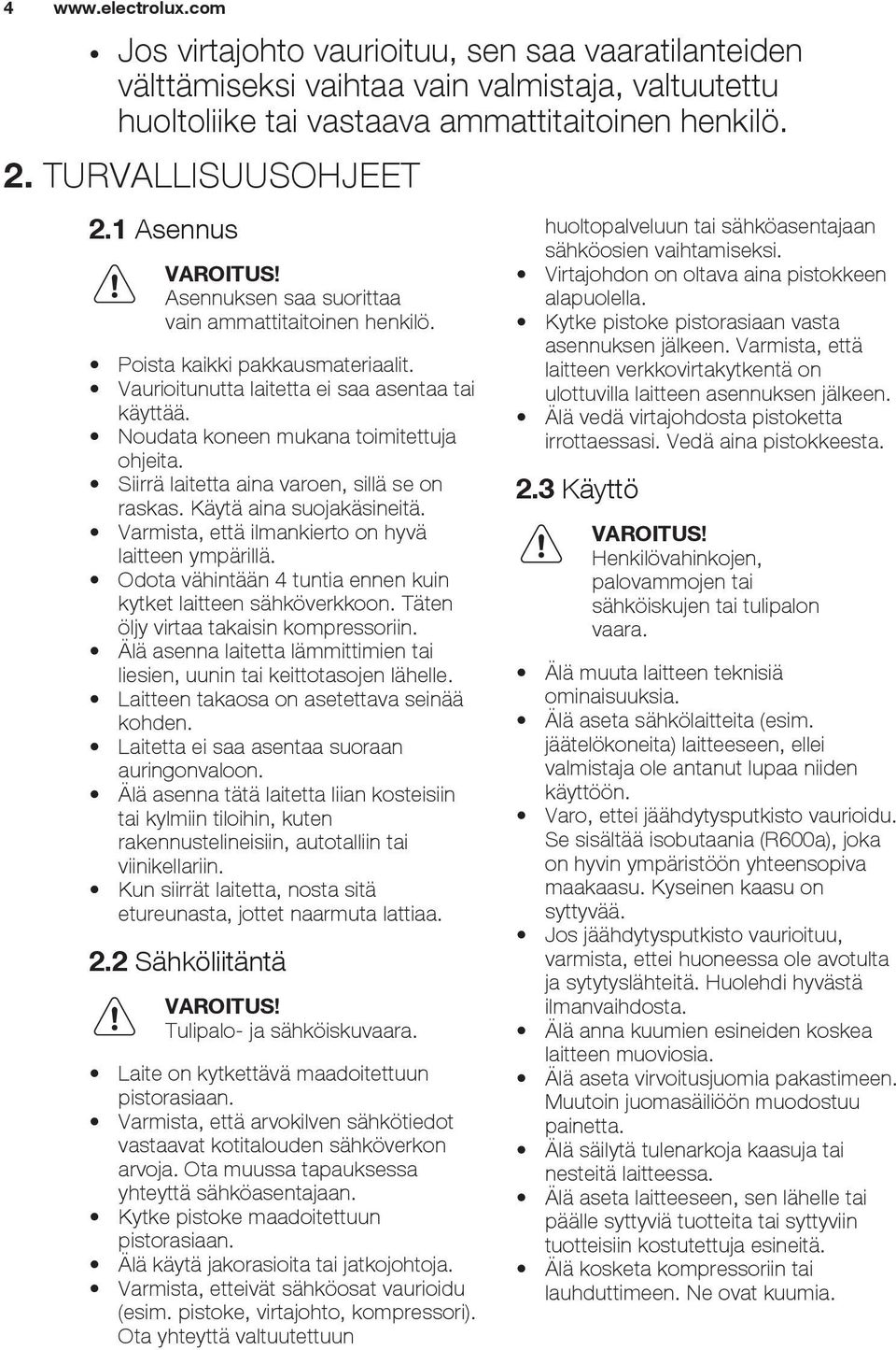 Siirrä laitetta aina varoen, sillä se on raskas. Käytä aina suojakäsineitä. Varmista, että ilmankierto on hyvä laitteen ympärillä. Odota vähintään 4 tuntia ennen kuin kytket laitteen sähköverkkoon.