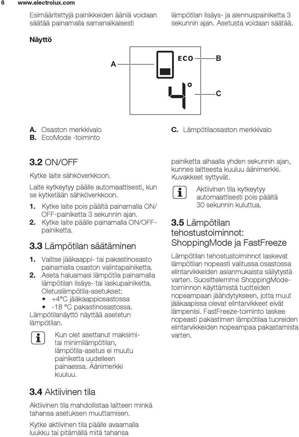 Kytke laite pois päältä painamalla ON/ OFF-painiketta 3 sekunnin ajan. 2. Kytke laite päälle painamalla ON/OFFpainiketta. 3.3 Lämpötilan säätäminen 1.