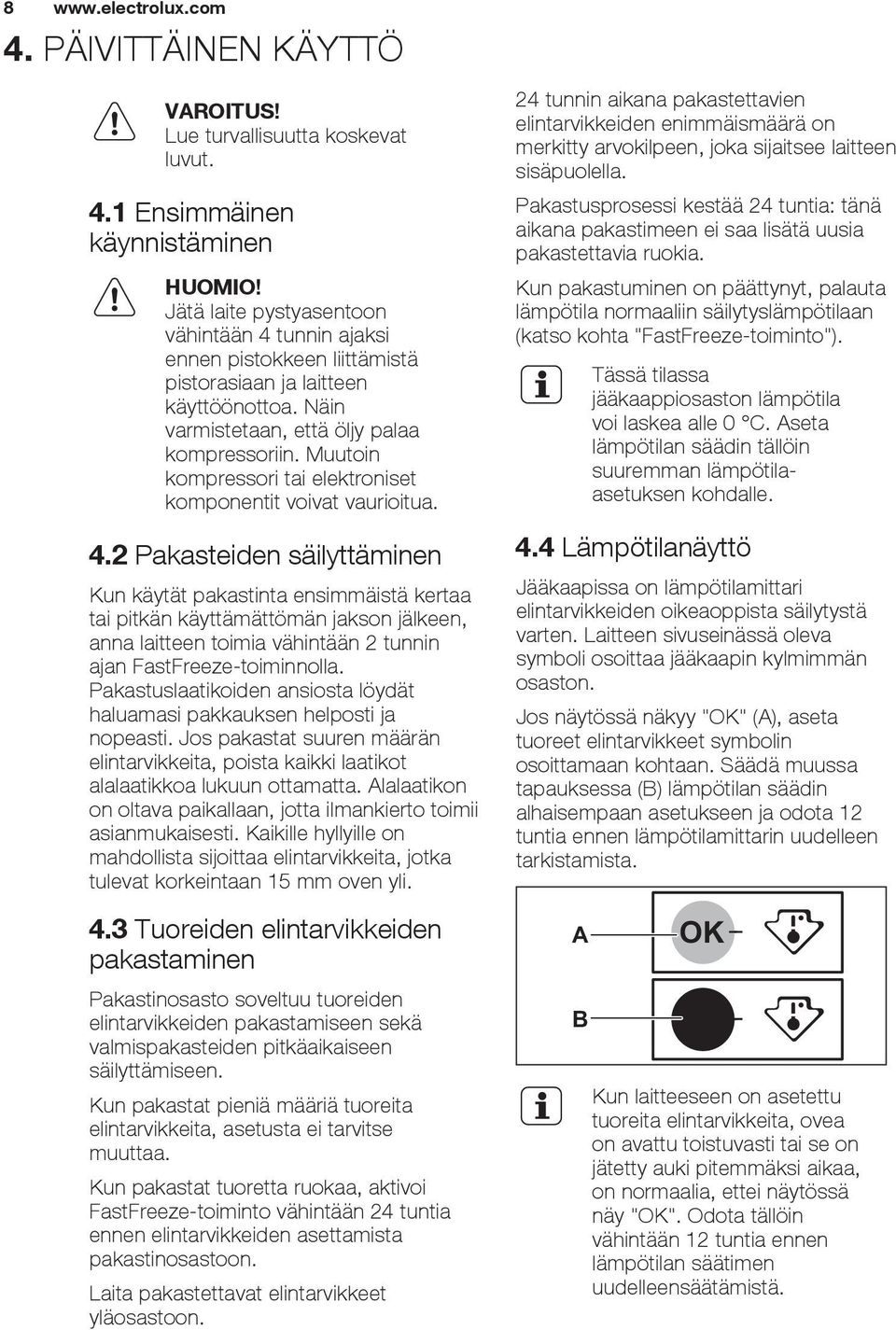 Muutoin kompressori tai elektroniset komponentit voivat vaurioitua. 4.