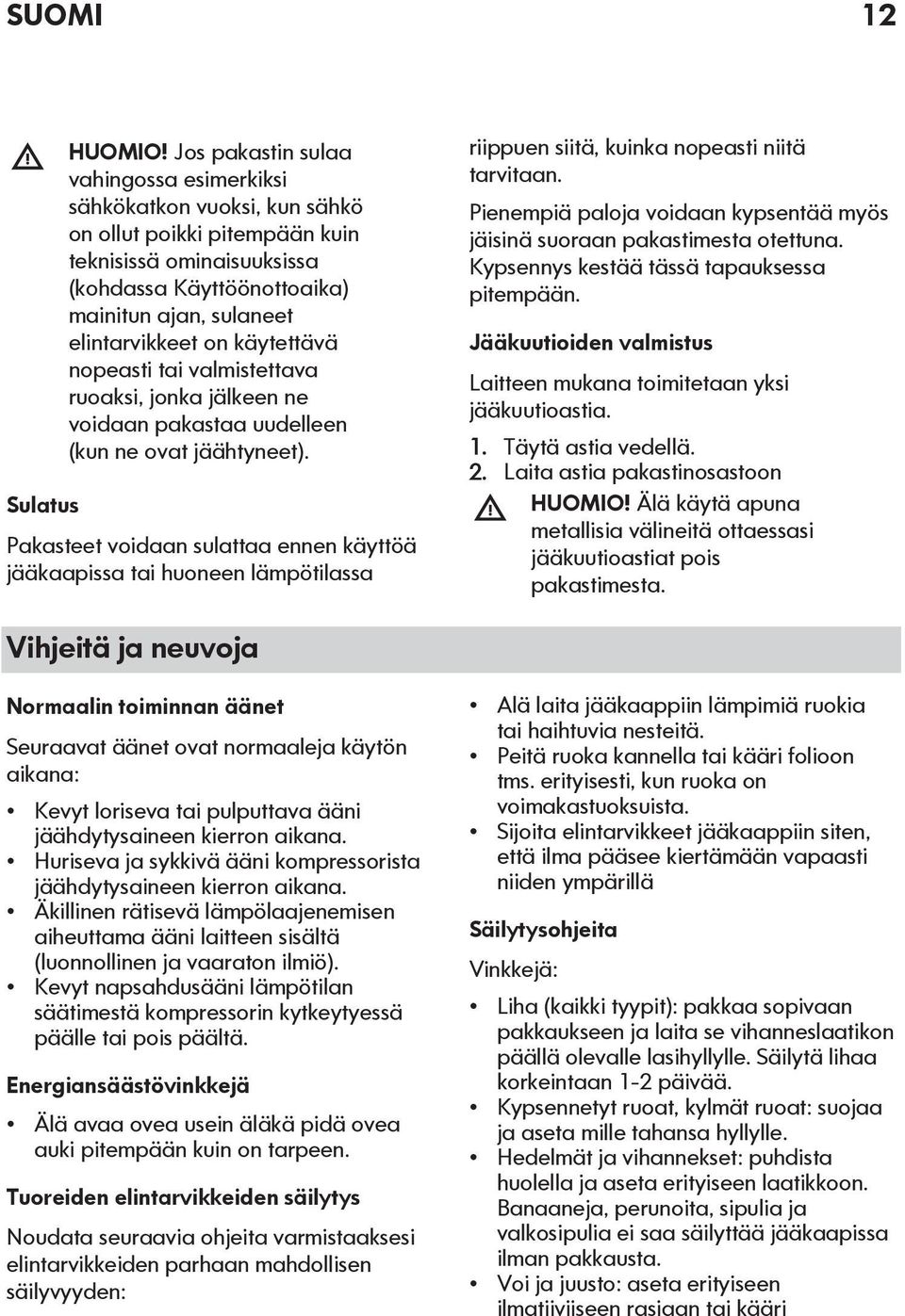 käytettävä nopeasti tai valmistettava ruoaksi, jonka jälkeen ne voidaan pakastaa uudelleen (kun ne ovat jäähtyneet).