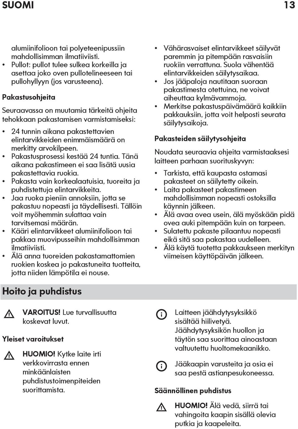 Pakastusprosessi kestää 24 tuntia. Tänä aikana pakastimeen ei saa lisätä uusia pakastettavia ruokia. Pakasta vain korkealaatuisia, tuoreita ja puhdistettuja elintarvikkeita.