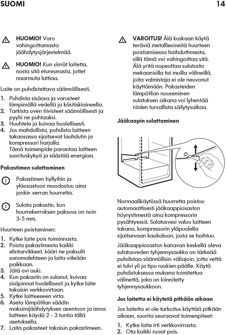Tämä toimenpide parantaa laitteen suorituskykyä ja säästää energiaa. VAROITUS! Älä koskaan käytä teräviä metalliesineitä huurteen poistamisessa haihduttimesta, sillä tämä voi vahingoittaa sitä.
