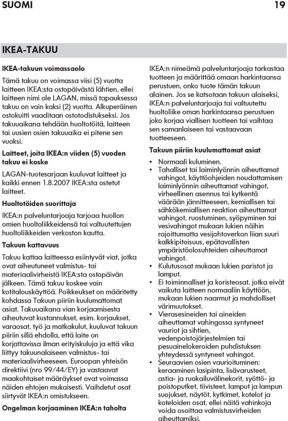 Laitteet, joita IKEA:n viiden (5) vuoden takuu ei koske LAGAN-tuotesarjaan kuuluvat laitteet ja kaikki ennen 1.8.2007 IKEA:sta ostetut laitteet.
