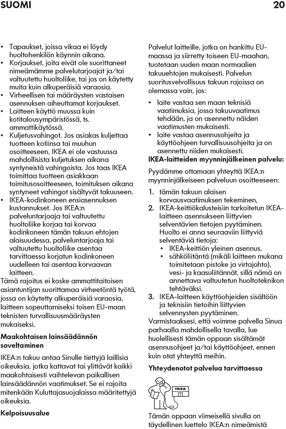 Virheellisen tai määräysten vastaisen asennuksen aiheuttamat korjaukset. Laitteen käyttö muussa kuin kotitalousympäristössä, ts. ammattikäytössä. Kuljetusvahingot.