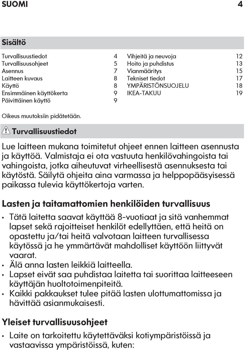 Valmistaja ei ota vastuuta henkilövahingoista tai vahingoista, jotka aiheutuvat virheellisestä asennuksesta tai käytöstä.
