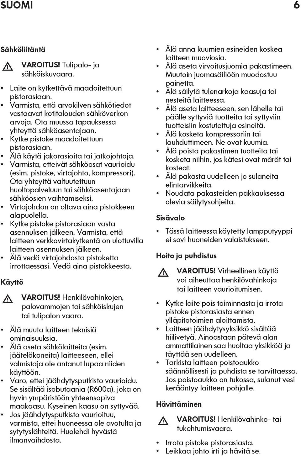pistoke, virtajohto, kompressori). Ota yhteyttä valtuutettuun huoltopalveluun tai sähköasentajaan sähköosien vaihtamiseksi. Virtajohdon on oltava aina pistokkeen alapuolella.