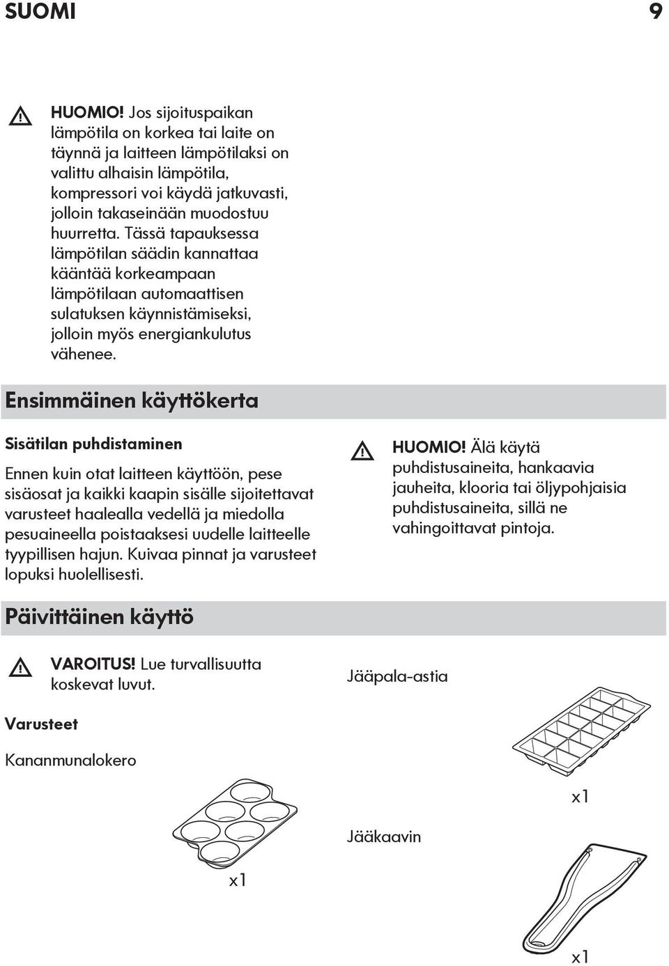 Tässä tapauksessa lämpötilan säädin kannattaa kääntää korkeampaan lämpötilaan automaattisen sulatuksen käynnistämiseksi, jolloin myös energiankulutus vähenee.