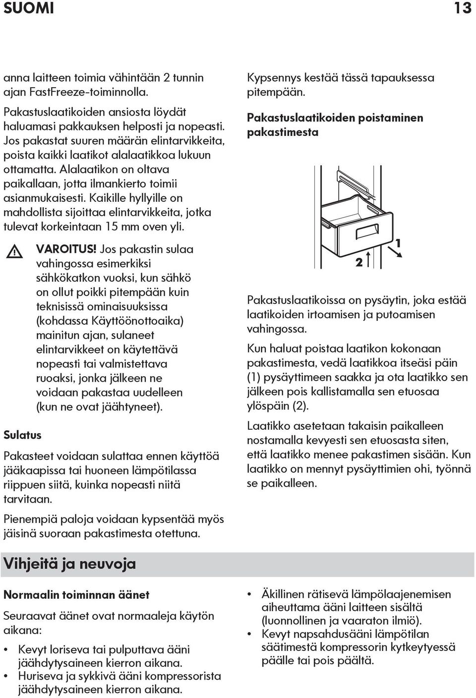 Kaikille hyllyille on mahdollista sijoittaa elintarvikkeita, jotka tulevat korkeintaan 15 mm oven yli. Sulatus VAROITUS!