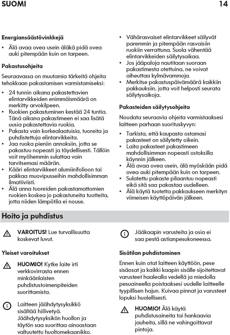 Ruokien pakastuminen kestää 24 tuntia. Tänä aikana pakastimeen ei saa lisätä uusia pakastettavia ruokia. Pakasta vain korkealaatuisia, tuoreita ja puhdistettuja elintarvikkeita.