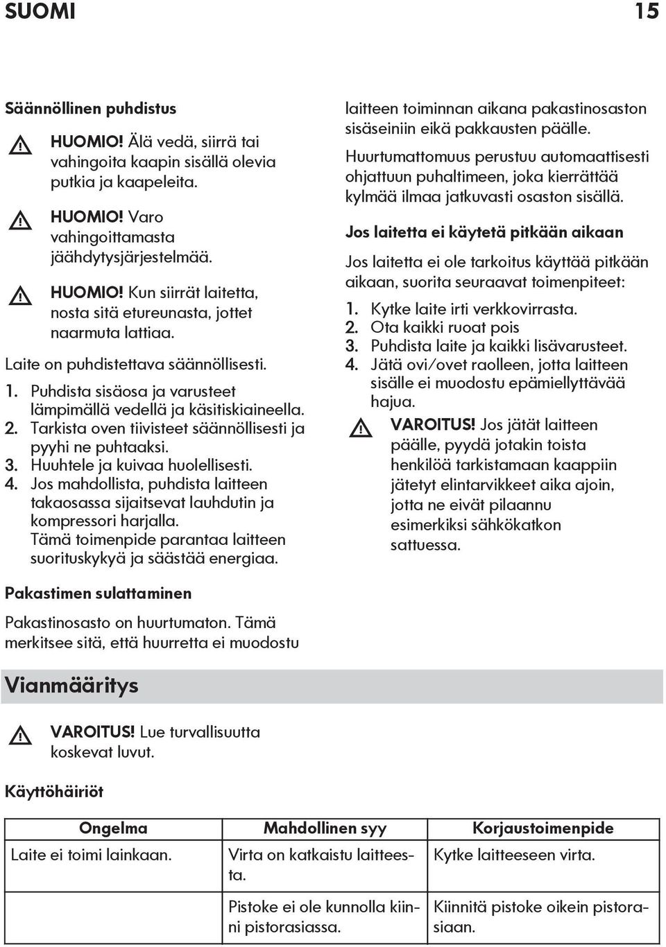 Huuhtele ja kuivaa huolellisesti. 4. Jos mahdollista, puhdista laitteen takaosassa sijaitsevat lauhdutin ja kompressori harjalla. Tämä toimenpide parantaa laitteen suorituskykyä ja säästää energiaa.