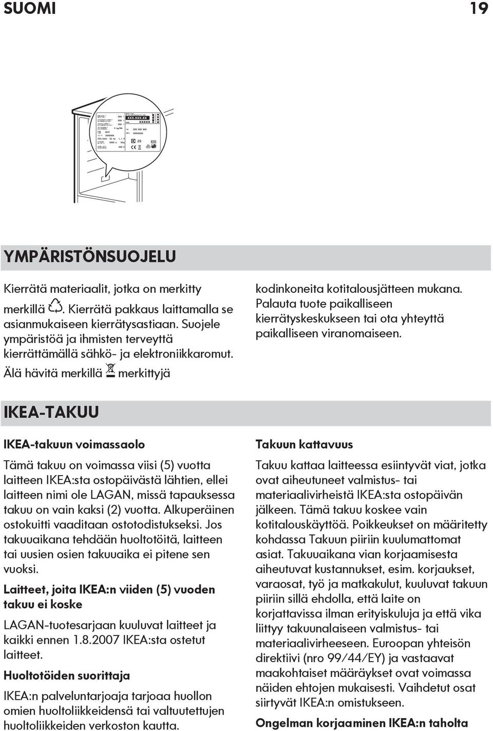 Palauta tuote paikalliseen kierrätyskeskukseen tai ota yhteyttä paikalliseen viranomaiseen.