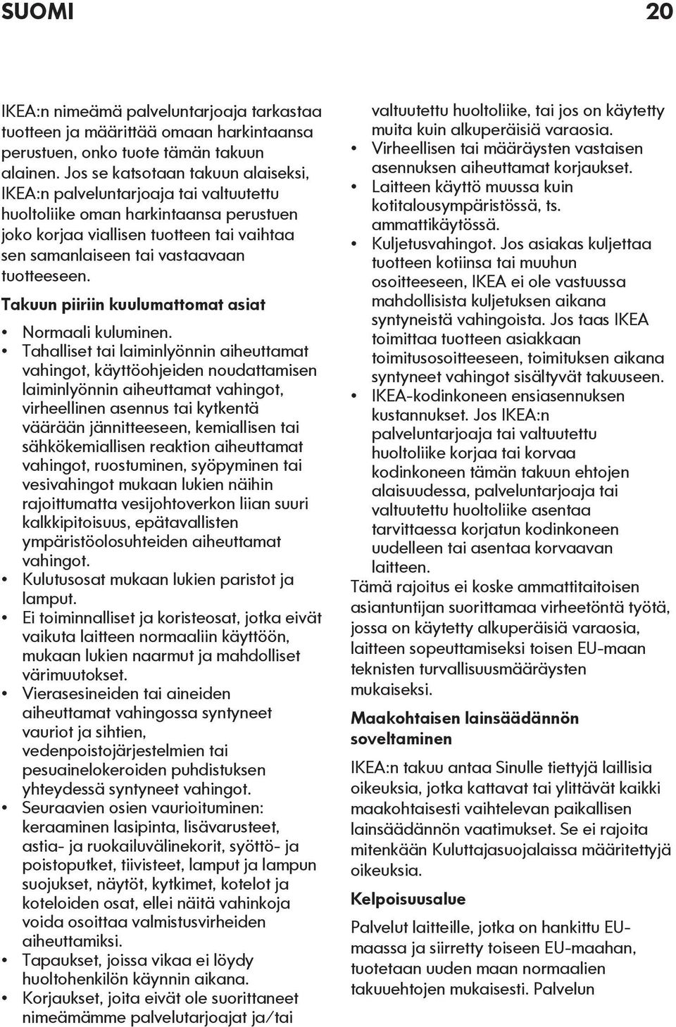 tuotteeseen. Takuun piiriin kuulumattomat asiat Normaali kuluminen.