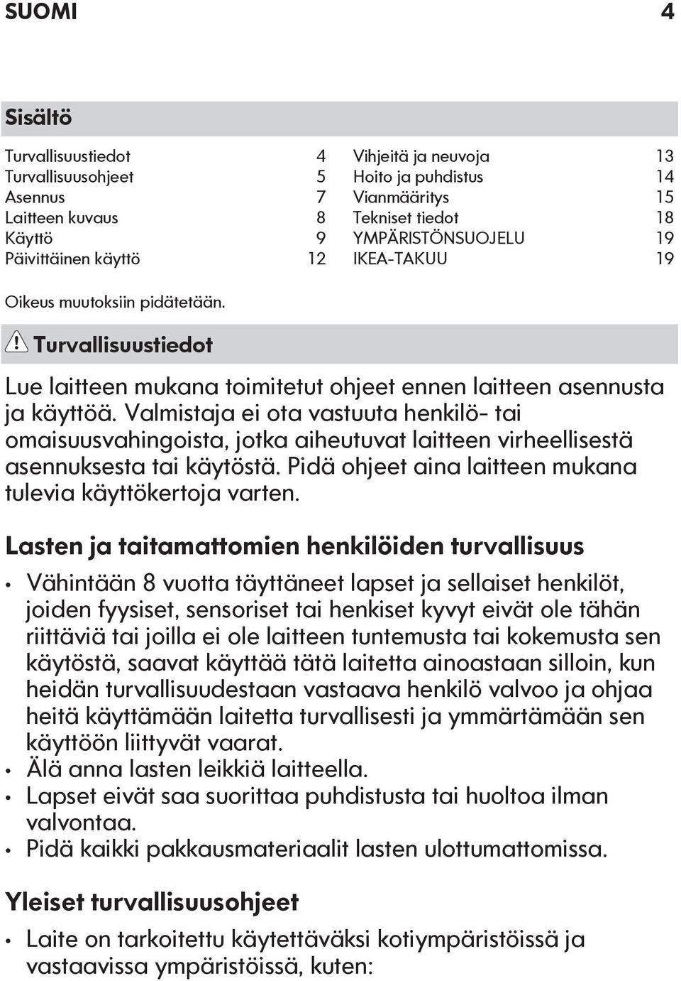 Valmistaja ei ota vastuuta henkilö- tai omaisuusvahingoista, jotka aiheutuvat laitteen virheellisestä asennuksesta tai käytöstä. Pidä ohjeet aina laitteen mukana tulevia käyttökertoja varten.