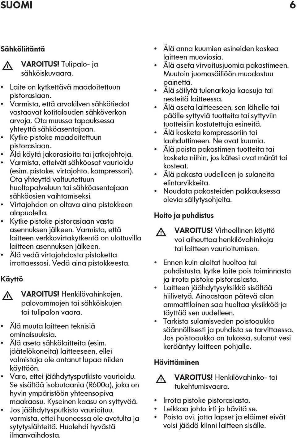 pistoke, virtajohto, kompressori). Ota yhteyttä valtuutettuun huoltopalveluun tai sähköasentajaan sähköosien vaihtamiseksi. Virtajohdon on oltava aina pistokkeen alapuolella.