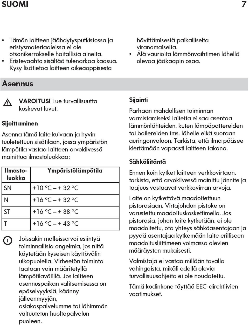 Sijoittaminen Asenna tämä laite kuivaan ja hyvin tuuletettuun sisätilaan, jossa ympäristön lämpötila vastaa laitteen arvokilvessä mainittua ilmastoluokkaa: Ilmastoluokka Ympäristölämpötila SN +10 C +