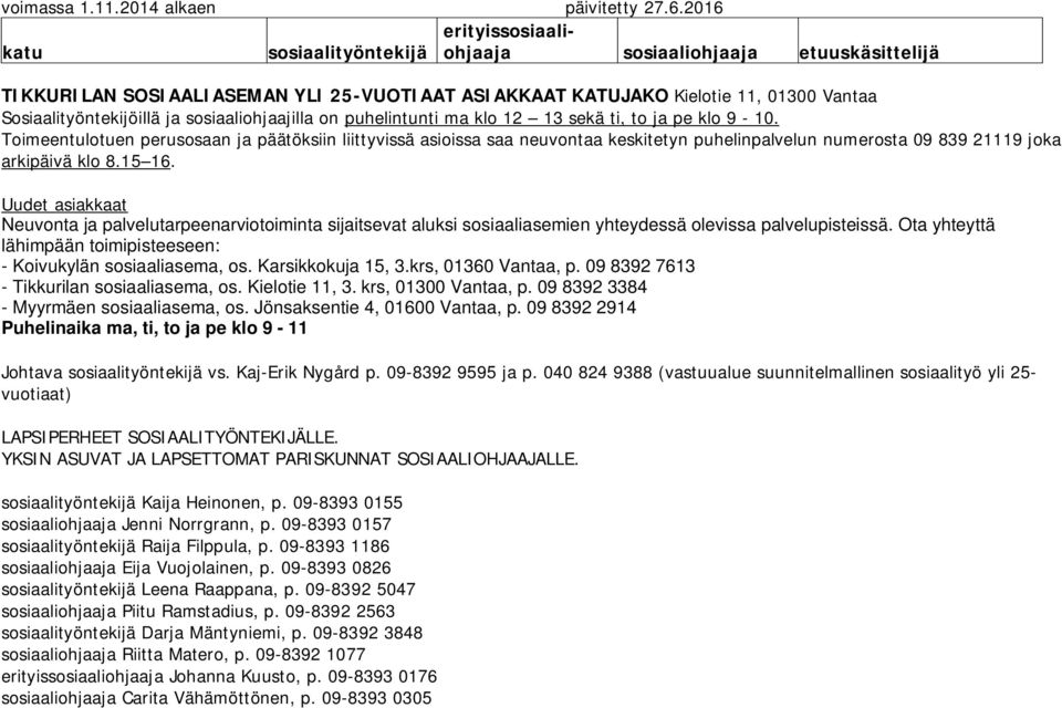 Uudet asiakkaat Neuvonta ja palvelutarpeenarviotoiminta sijaitsevat aluksi sosiaaliasemien yhteydessä olevissa palvelupisteissä. Ota yhteyttä lähimpään toimipisteeseen: - Koivukylän sosiaaliasema, os.