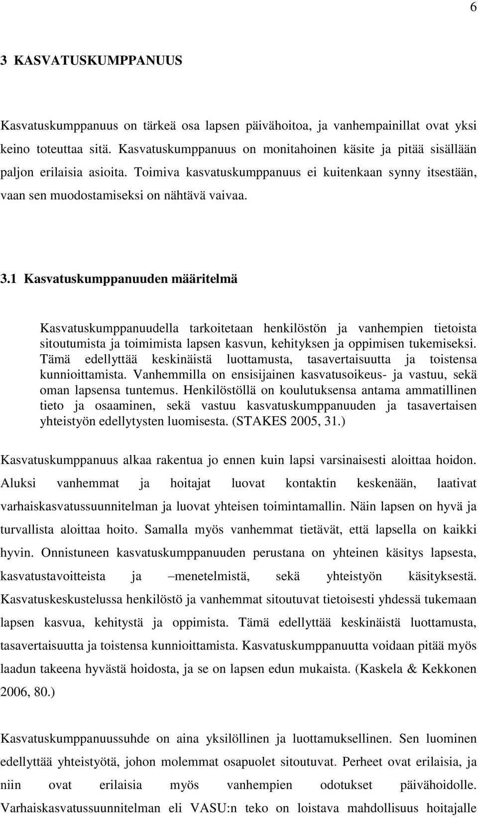 1 Kasvatuskumppanuuden määritelmä Kasvatuskumppanuudella tarkoitetaan henkilöstön ja vanhempien tietoista sitoutumista ja toimimista lapsen kasvun, kehityksen ja oppimisen tukemiseksi.