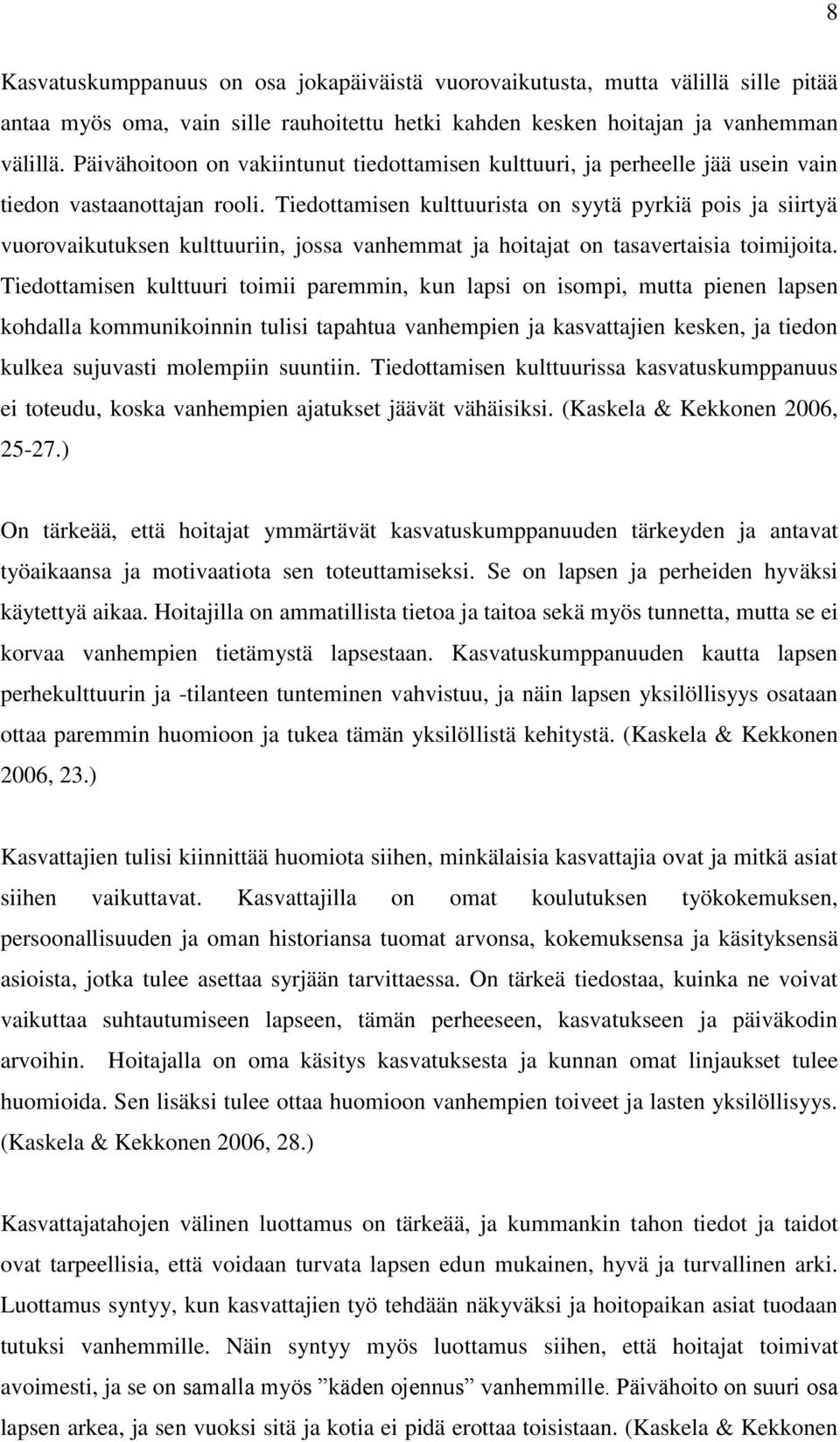 Tiedottamisen kulttuurista on syytä pyrkiä pois ja siirtyä vuorovaikutuksen kulttuuriin, jossa vanhemmat ja hoitajat on tasavertaisia toimijoita.