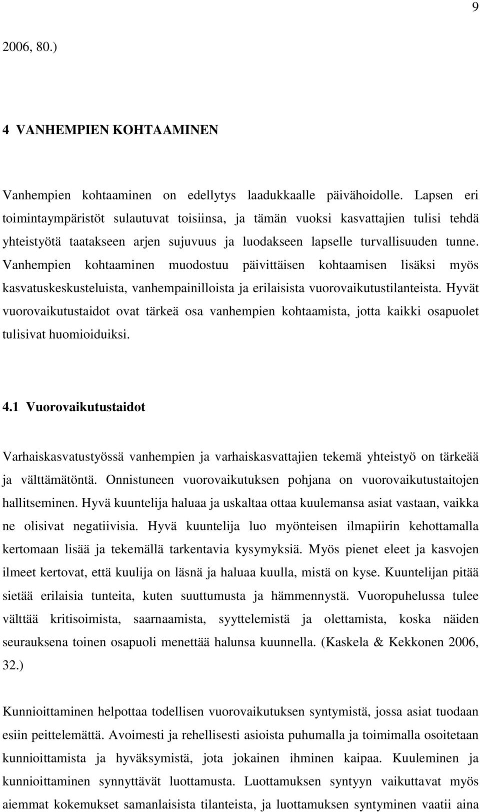 Vanhempien kohtaaminen muodostuu päivittäisen kohtaamisen lisäksi myös kasvatuskeskusteluista, vanhempainilloista ja erilaisista vuorovaikutustilanteista.