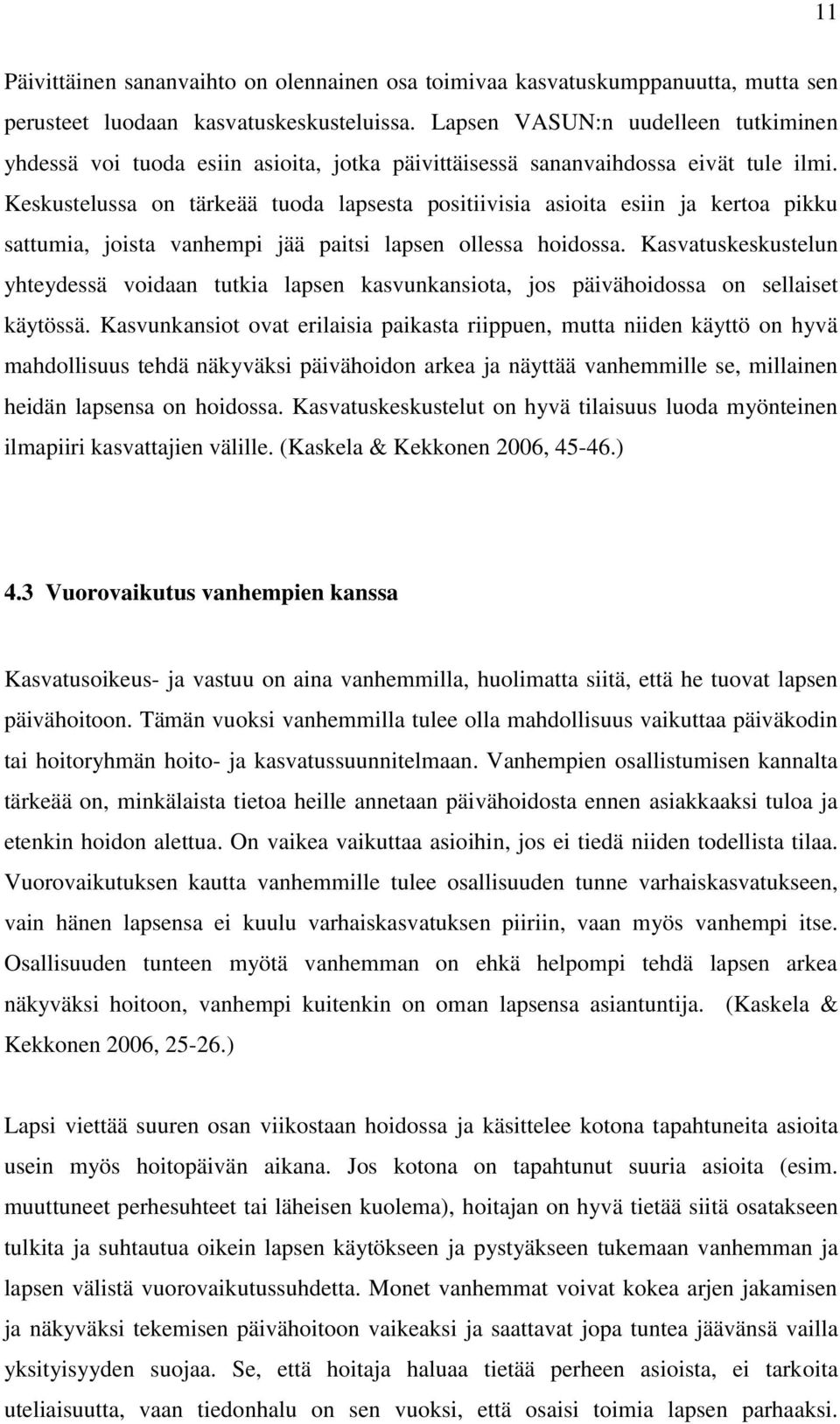 Keskustelussa on tärkeää tuoda lapsesta positiivisia asioita esiin ja kertoa pikku sattumia, joista vanhempi jää paitsi lapsen ollessa hoidossa.